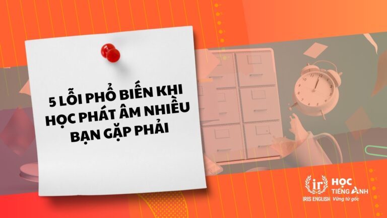 5 Lỗi Phổ Biến Khi Học Phát Âm Nhiều Bạn Gặp Phải