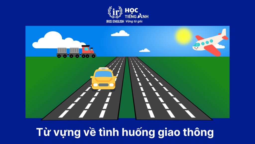 100+ từ vựng về các loại phương tiện giao thông bằng tiếng Anh 4 Từ vựng về các loại tình huống giao thông