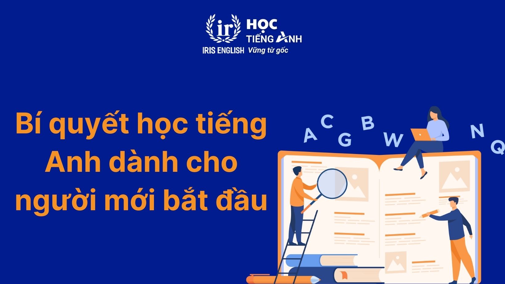 Nên bắt đầu học tiếng Anh từ đâu? Bật mí bí quyết 2025 5 Bí quyết học tiếng Anh dành cho người mới bắt đầu