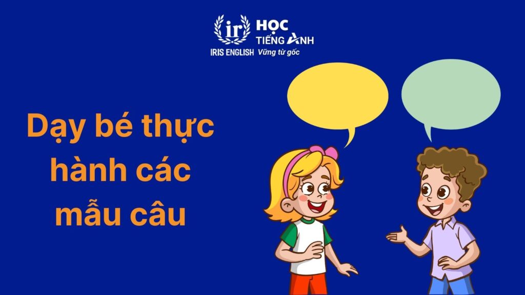 200+ câu giao tiếp theo chủ đề để dạy bé học tiếng Anh hiệu quả 5 Hướng dẫn cách dạy bé thực hành các mẫu câu