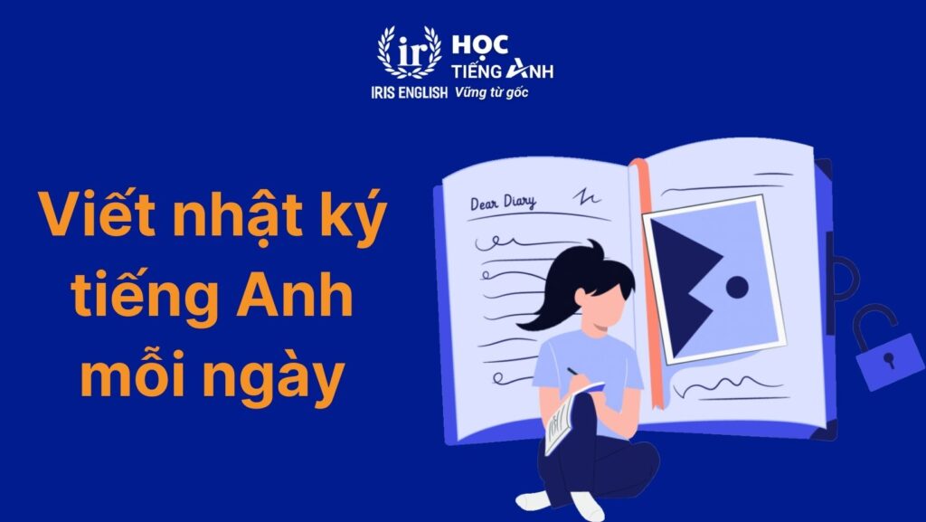 12+ bí quyết học tiếng Anh hiệu quả, đơn giản tại nhà 6 Viết nhật ký tiếng Anh