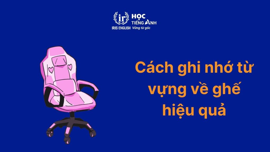 Cách ghi nhớ từ vựng về các loại ghế trong tiếng Anh hiệu quả