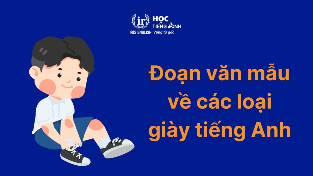 100+ từ vựng về các loại giày trong tiếng Anh thông dụng 10 Đoạn văn mẫu về các loại giày dép trong tiếng Anh