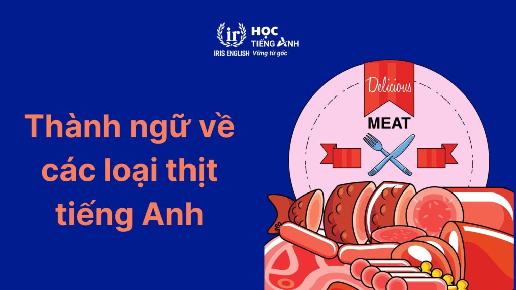 100+ từ vựng về các loại thịt bằng tiếng Anh thông dụng 7 Các idioms thông dụng về các loại thịt bằng tiếng Anh