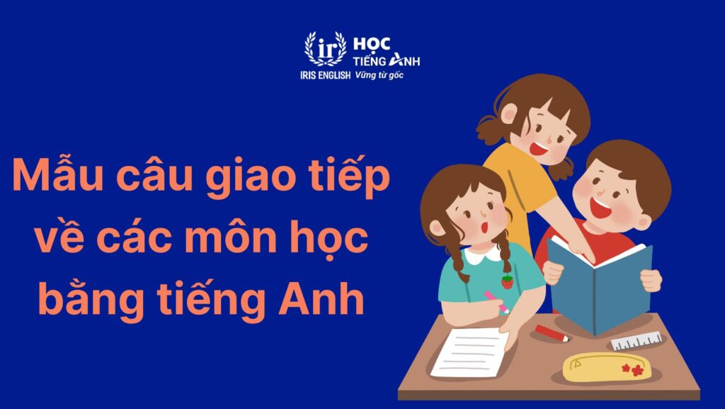 Mẫu câu giao tiếp về các môn học bằng tiếng Anh