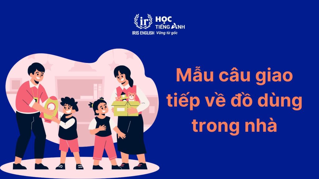 Mẫu câu giao tiếp về đồ dùng trong nhà bằng tiếng Anh