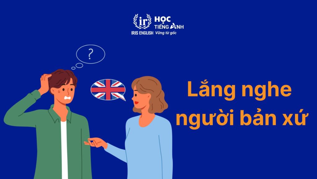 Bật mí 18+ cách luyện nói tiếng Anh như người bản xứ 3 Lắng nghe người bản xứ