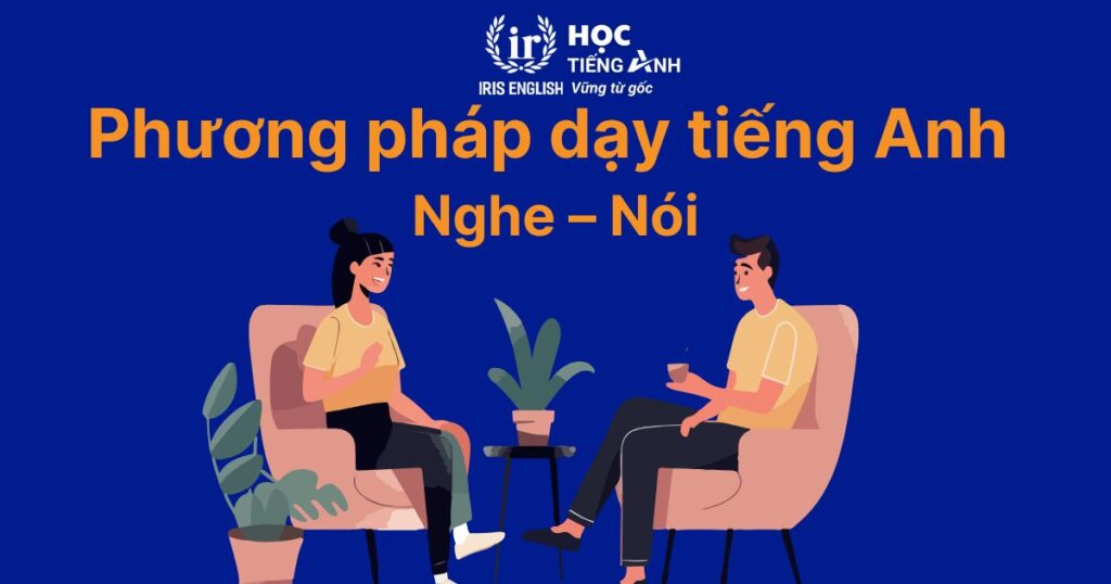Phương pháp dạy tiếng Anh Nghe – Nói