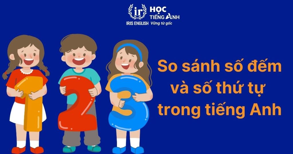 So sánh số đếm và số thứ tự trong tiếng Anh
