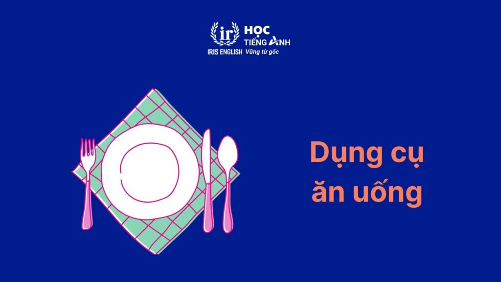 Từ vựng tiếng Anh về nhà bếp: Dụng cụ ăn uống
