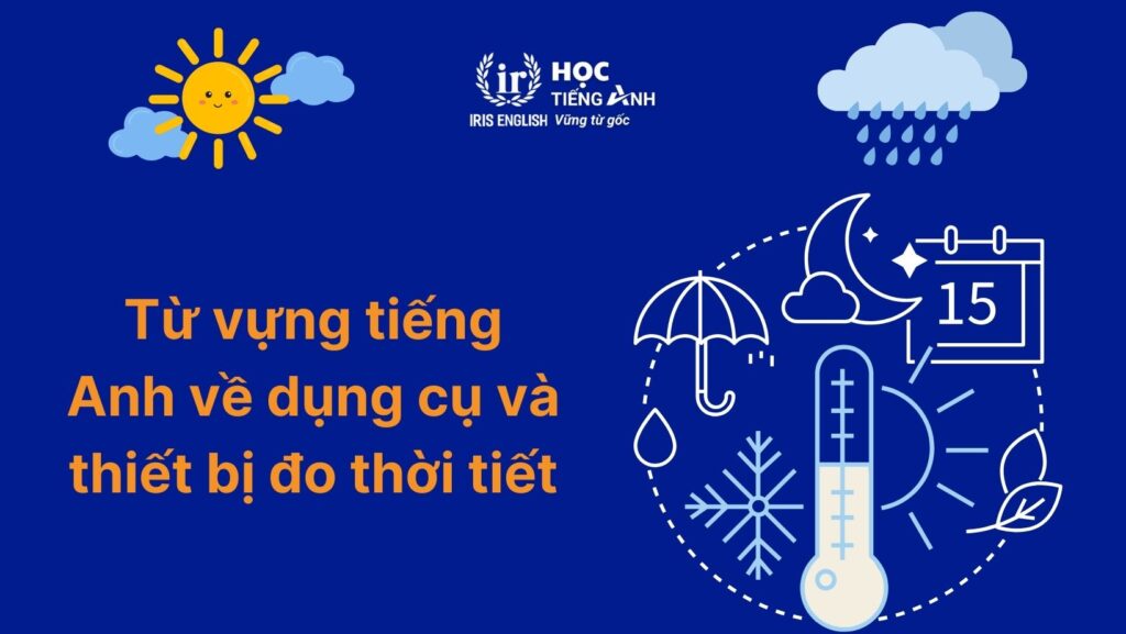 Các từ vựng tiếng Anh về dụng cụ và thiết bị đo thời tiết