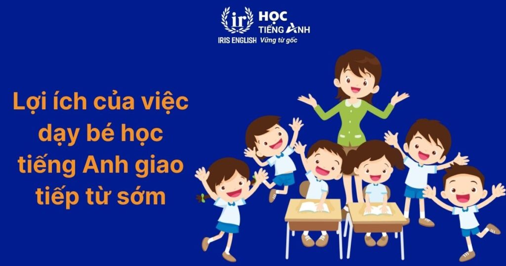 Lợi ích của việc dạy bé học tiếng Anh giao tiếp từ sớm