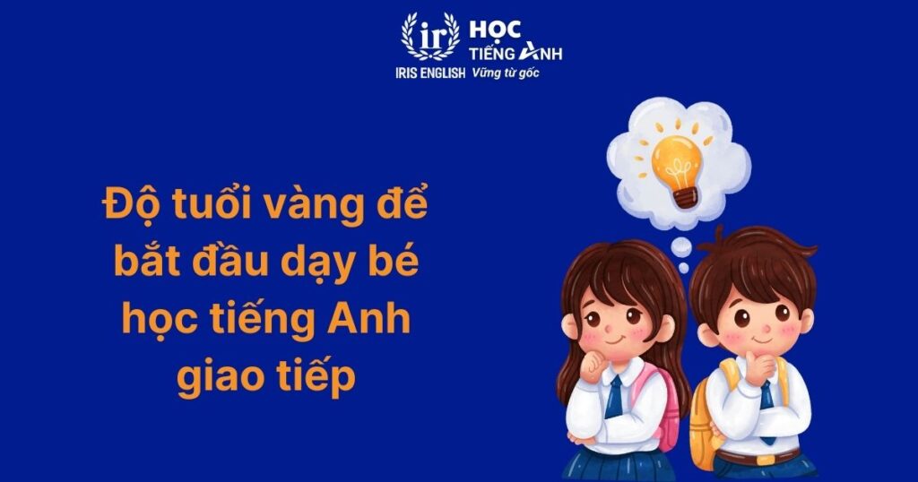 Bật mí 6+ phương pháp dạy bé học tiếng Anh giao tiếp hiệu quả 2 Độ tuổi vàng để bắt đầu dạy bé học tiếng Anh giao tiếp