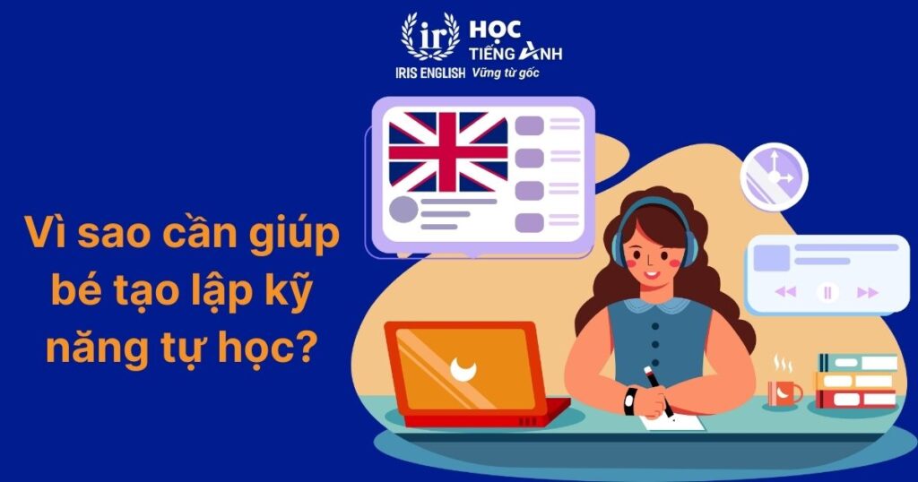Cách dạy bé học tiếng Anh lớp 1 giúp lên trình nhanh chóng 1 Vì sao cần giúp bé tạo lập kỹ năng tự học?