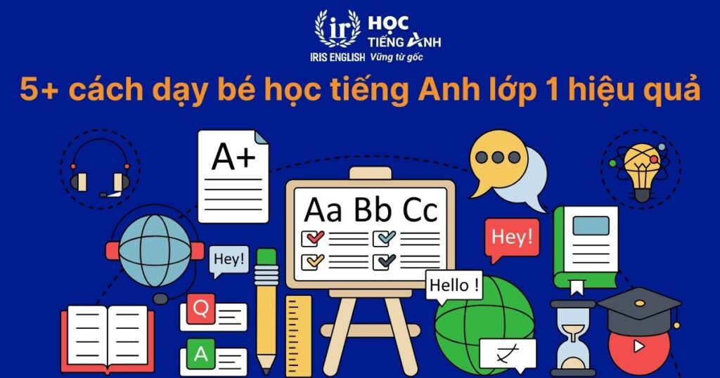 Cách dạy bé học tiếng Anh lớp 1 giúp lên trình nhanh chóng 2 Cách dạy bé học tiếng Anh lớp 1 hiệu quả