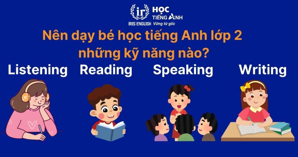 Nên dạy bé học tiếng Anh lớp 2 những kỹ năng nào?