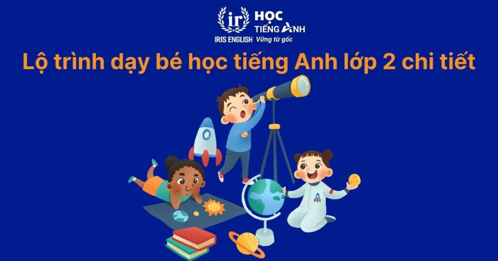 Lộ trình dạy bé học tiếng Anh lớp 2 chi tiết