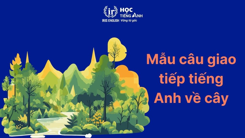 Mẫu câu giao tiếp về cây cối trong tiếng Anh