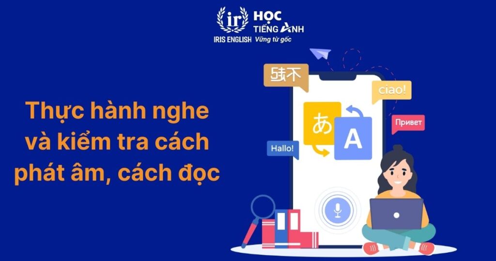 TOP 5 cách dạy đọc tiếng Anh chuẩn cho bé, người mới bắt đầu 3 Thực hành nghe và kiểm tra cách phát âm, cách đọc