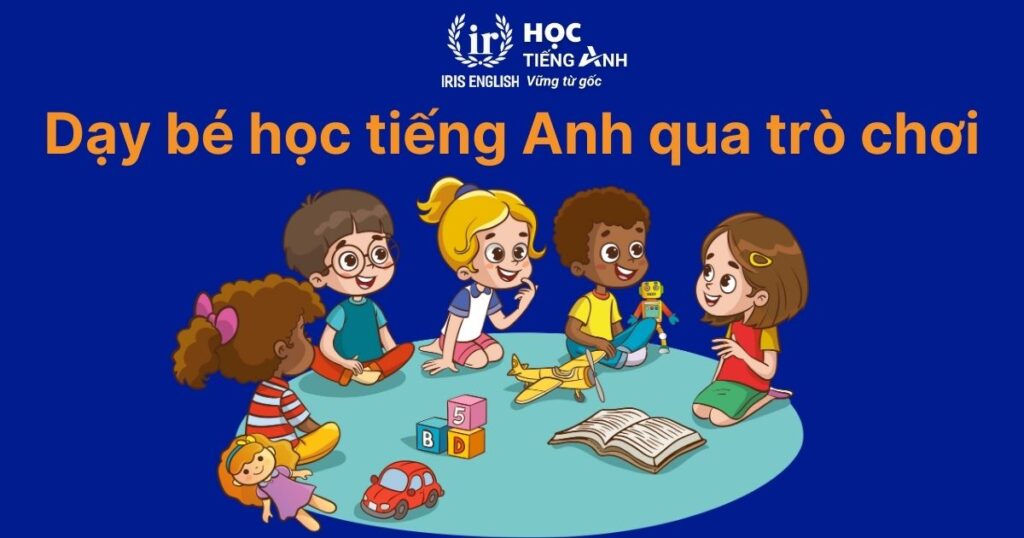 Chia sẻ 7+ bí kíp dạy tiếng Anh cho bé 5 tuổi hiệu quả 3 Phương pháp dạy tiếng Anh cho bé 5 tuổi qua trò chơi
