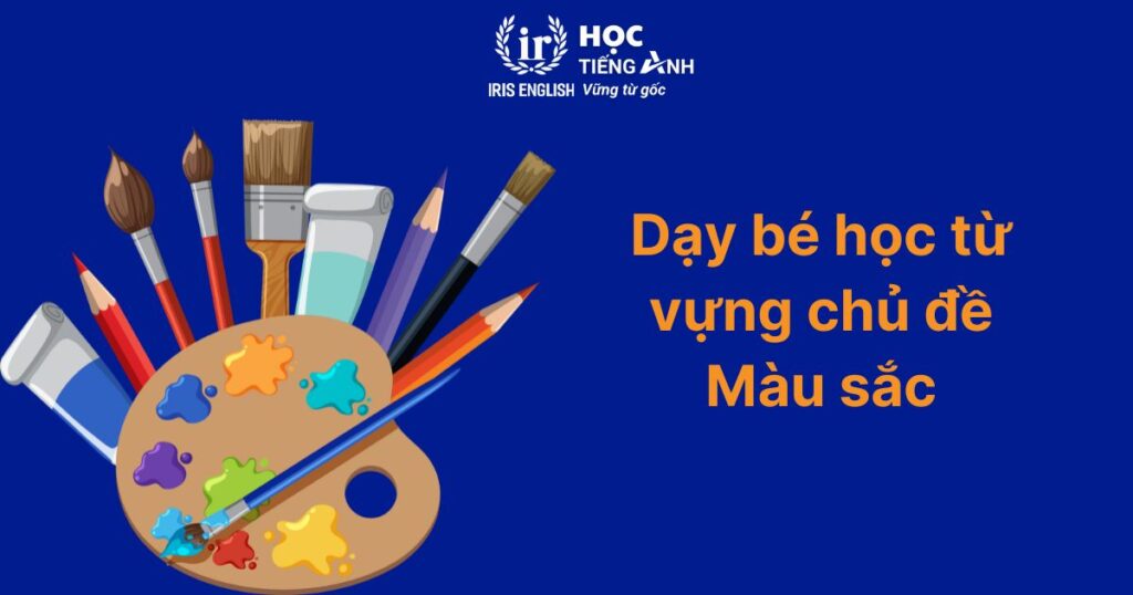 Dạy tiếng Anh cho bé 5 tuổi qua học từ vựng theo chủ đề Màu sắc