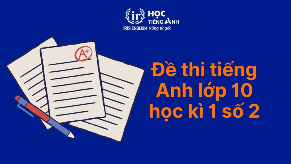 8+ đề thi tiếng Anh lớp 10 học kì 1 có đáp án (có PDF tải xuống) 2 Đề thi tiếng Anh lớp 10 học kì 1 – Đề số 2