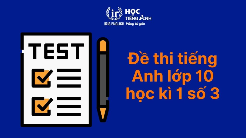 8+ đề thi tiếng Anh lớp 10 học kì 1 có đáp án (có PDF tải xuống) 3 Đề thi tiếng Anh lớp 10 học kì 1 – Đề số 3