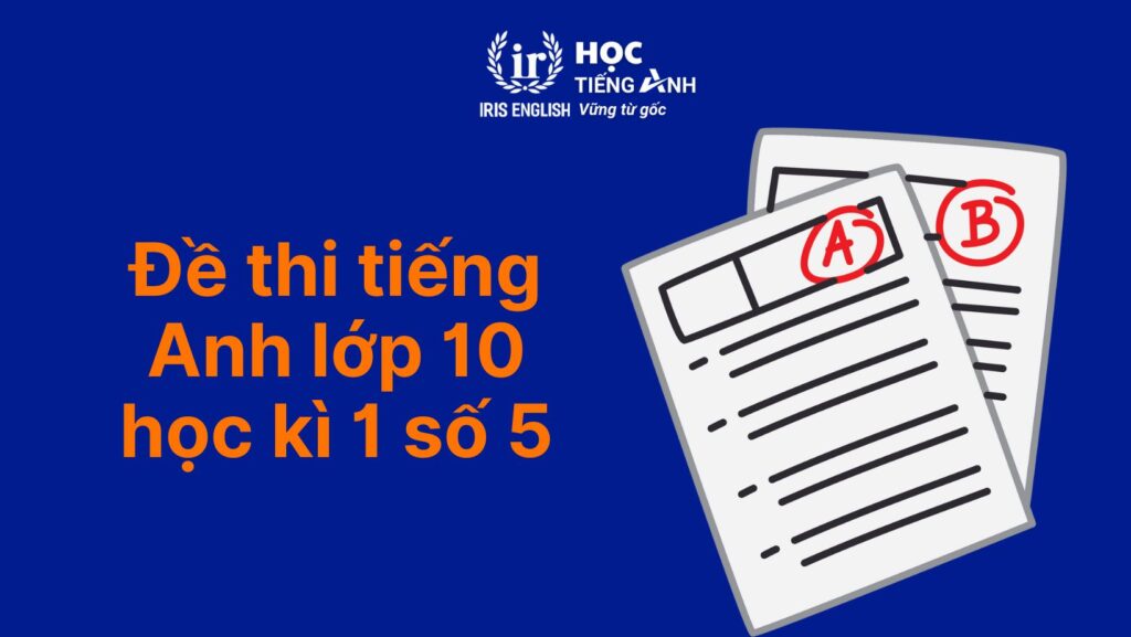 8+ đề thi tiếng Anh lớp 10 học kì 1 có đáp án (có PDF tải xuống) 5 Đề thi tiếng Anh lớp 10 học kì 1 – Đề số 5