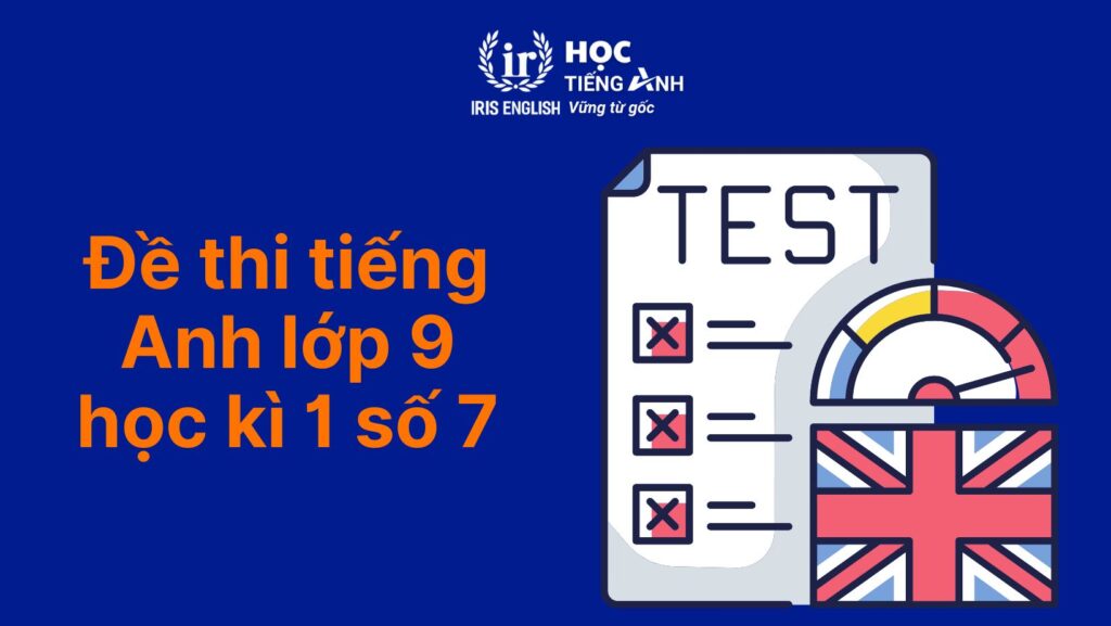 7+ đề thi tiếng Anh lớp 9 học kì 1 có đáp án (PDF tải xuống) 7 Đề thi tiếng Anh lớp 9 học kì 1 số 7