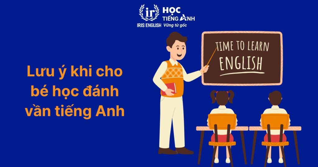 9 quy tắc đơn giản giúp bé học đánh vần tiếng Anh chuẩn 5 Những lưu ý khi cho bé học đánh vần tiếng Anh