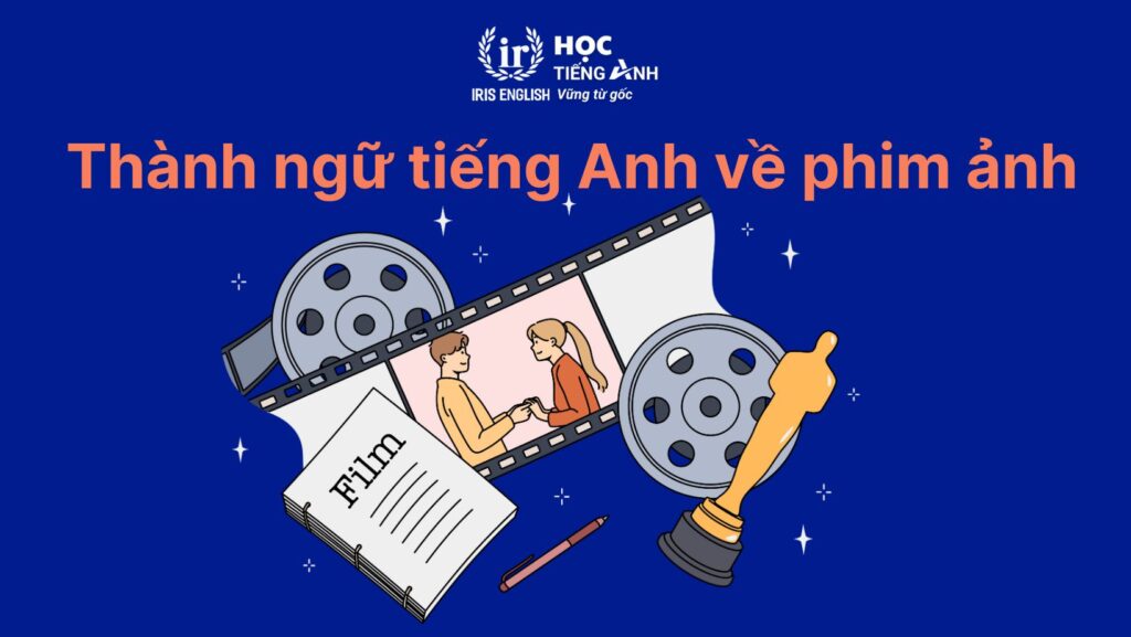 200+ từ vựng về các thể loại phim bằng tiếng Anh thông dụng 11 Các idioms thông dụng về các thể loại phim bằng tiếng Anh