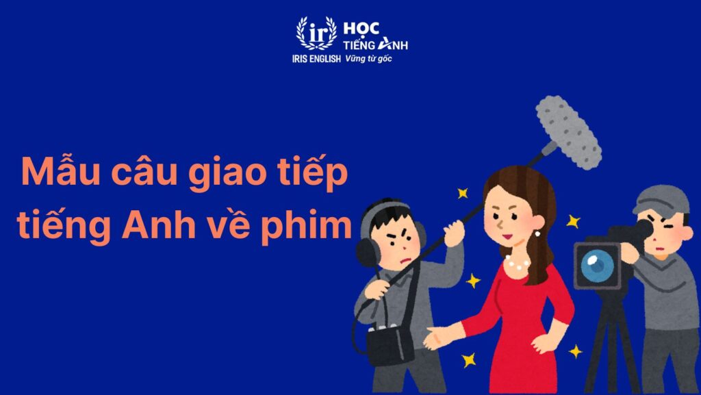 200+ từ vựng về các thể loại phim bằng tiếng Anh thông dụng 12 Mẫu câu giao tiếp về các thể loại phim bằng tiếng Anh