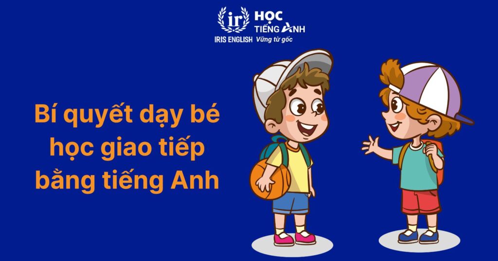 150+ câu tiếng Anh giao tiếp cho trẻ tiểu học theo chủ đề 8 Bí quyết dạy tiếng Anh giao tiếp cho trẻ tiểu học