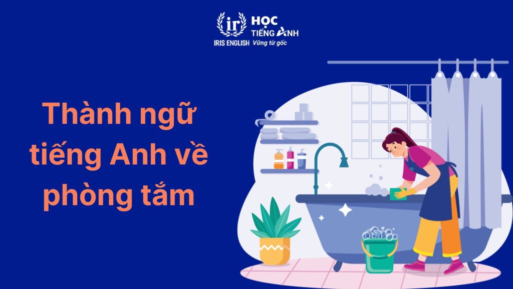 Các idioms tiếng Anh về phòng tắm