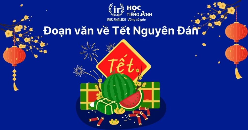 15+ đoạn văn viết về Tết bằng tiếng Anh ngắn gọn, có dịch nghĩa 1 Đoạn văn viết về Tết bằng tiếng Anh số 1: Tết Nguyên Đán