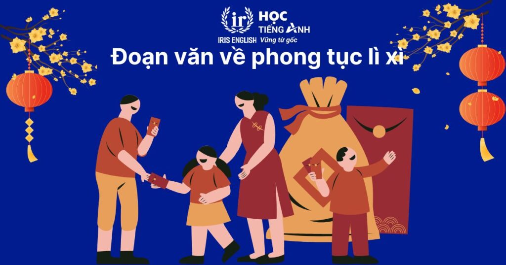 15+ đoạn văn viết về Tết bằng tiếng Anh ngắn gọn, có dịch nghĩa 14 Đoạn văn viết về Tết bằng tiếng Anh số 14: Phong tục lì xì ngày Tết