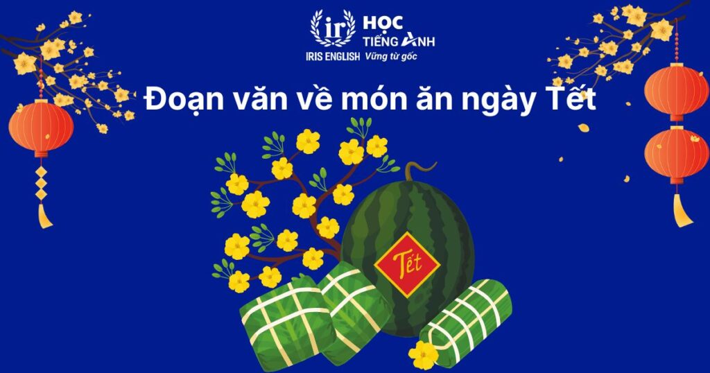 15+ đoạn văn viết về Tết bằng tiếng Anh ngắn gọn, có dịch nghĩa 8 Đoạn văn viết về Tết bằng tiếng Anh số 8: Món ăn ngày Tết