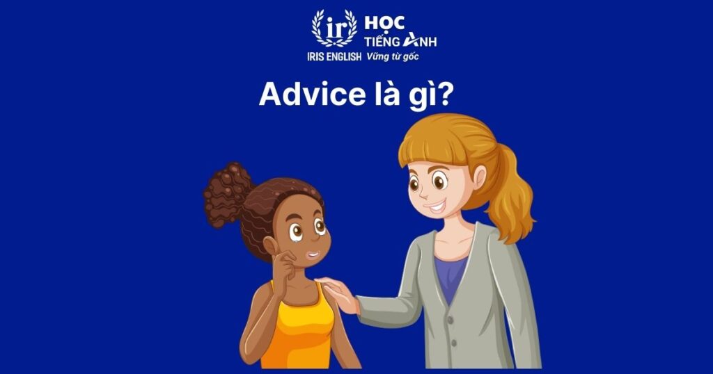 Advice là danh từ đếm được hay không đếm được? Cấu trúc, cách dùng 1 Advice là gì? Advice là danh từ đếm được hay không đếm được?