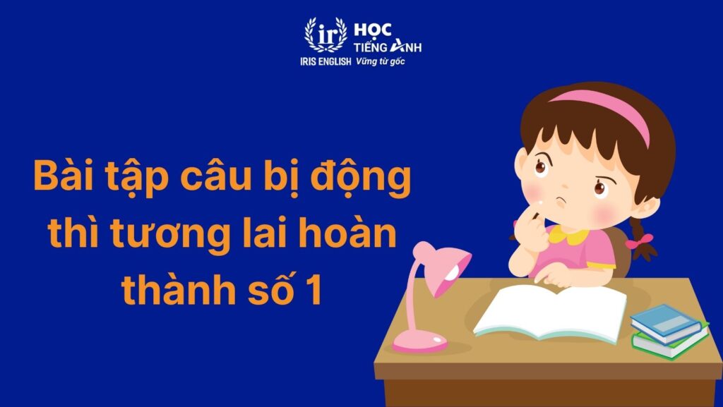 Bài tập câu bị động thì tương lai hoàn thành số 1: Viết lại câu