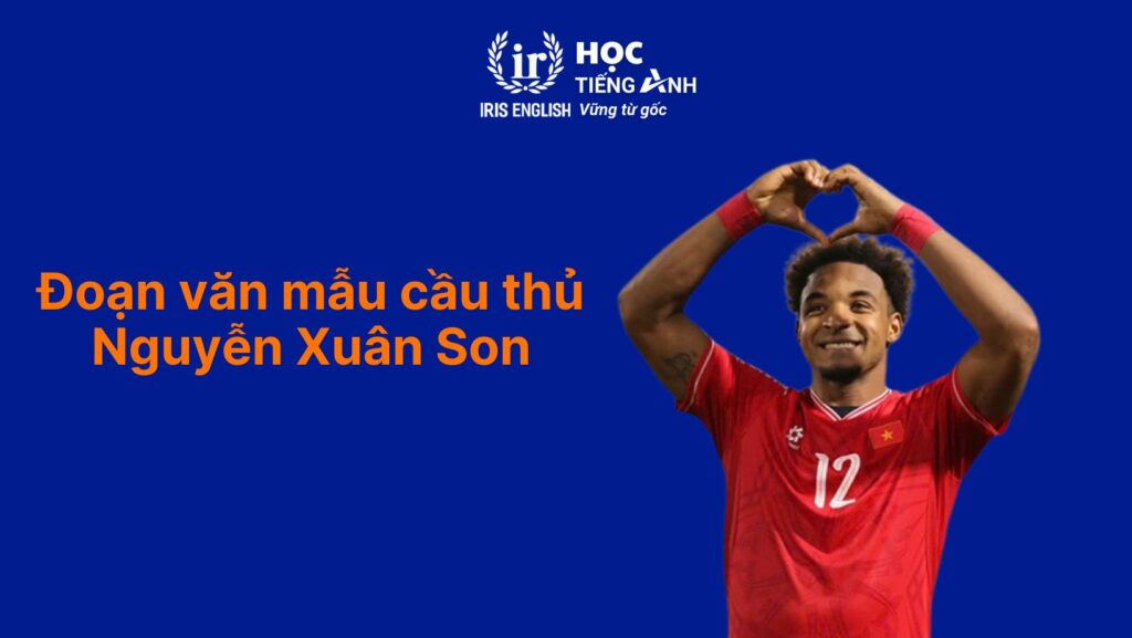 Bóng đá tiếng Anh là gì? 101 điều nên biết về bóng đá 6 Đoạn văn mẫu về bóng đá tiếng Anh - Cầu thủ Nguyễn Xuân Son là ai?