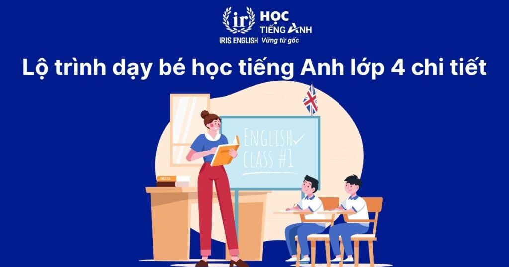 Lộ trình dạy bé học tiếng Anh lớp 4 chi tiết
