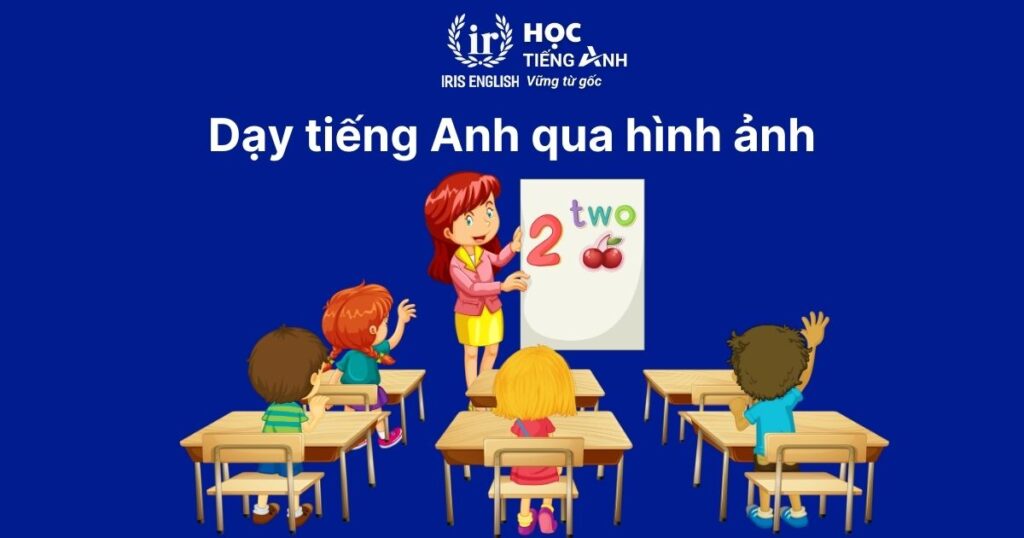 Cách dạy bé học tiếng Anh lớp 5 hiệu quả, nhanh chóng tại nhà 2 Dạy bé học tiếng Anh lớp 5 thông qua hình ảnh sinh động