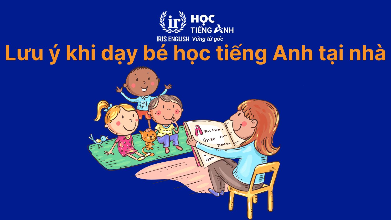 9 cách dạy con học tiếng Anh tại nhà đơn giản, siêu hiệu quả 4 Lưu ý quan trọng khi cha mẹ dạy bé học tiếng Anh tại nhà
