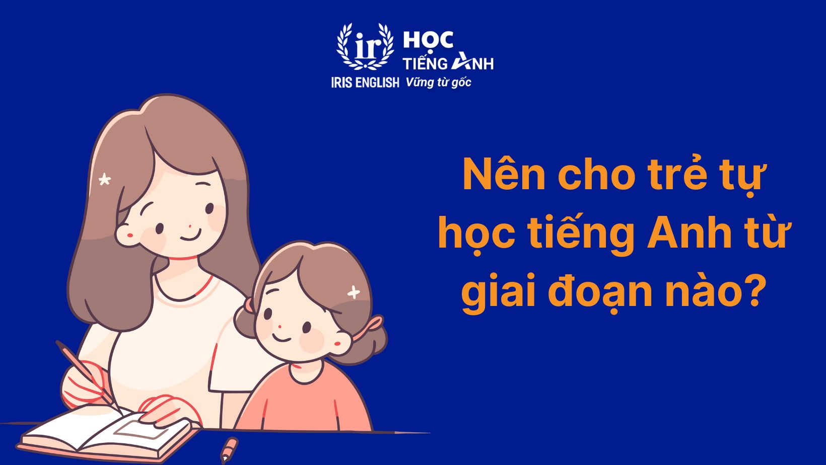 9 cách dạy con học tiếng Anh tại nhà đơn giản, siêu hiệu quả 5 Nên cho trẻ tự học tiếng Anh từ giai đoạn nào?