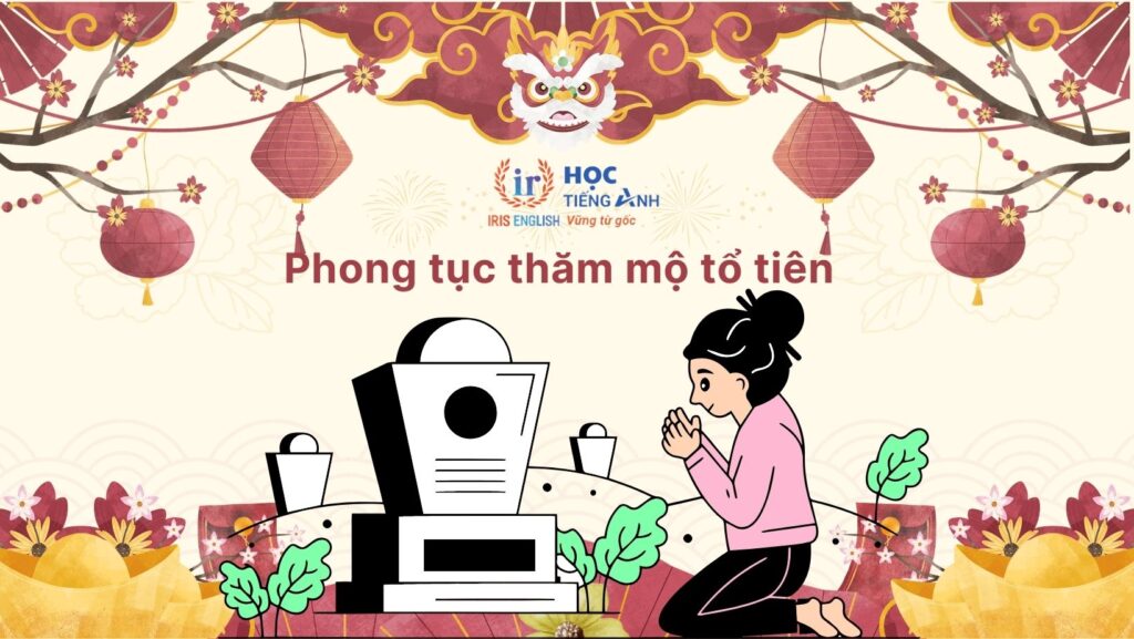 10+ đoạn văn giới thiệu Tết bằng tiếng Anh hay, có dịch nghĩa 10 Giới thiệu Tết bằng tiếng Anh - Thăm mộ tổ tiên dịp Tết