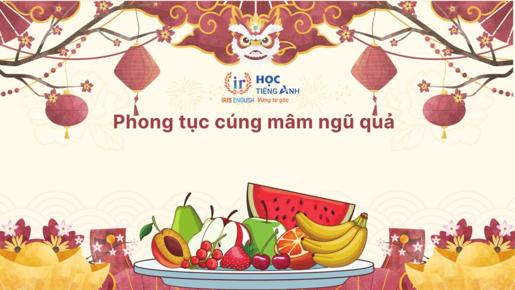 10+ đoạn văn giới thiệu Tết bằng tiếng Anh hay, có dịch nghĩa 11 Giới thiệu Tết bằng tiếng Anh - Cúng mâm ngũ quả