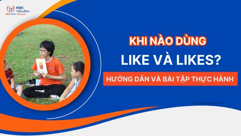 khi-nao-dung-like-va-likes-huong-dan-va-bai-tap-thuc-hanh