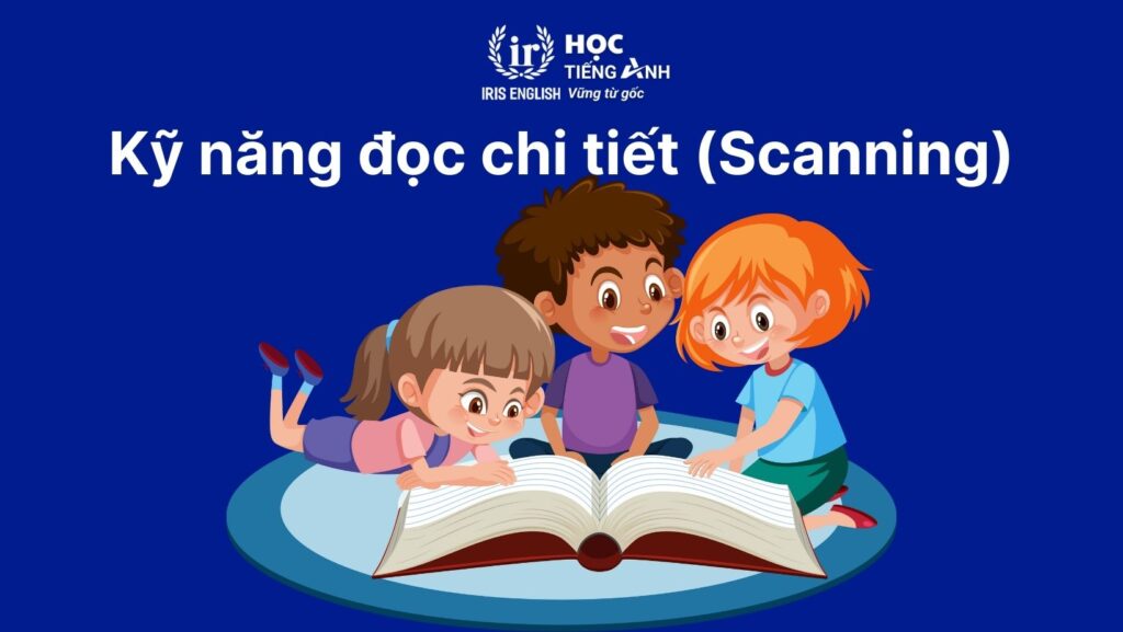 Kỹ năng làm bài đọc hiểu tiếng Anh: Đọc chi tiết (Scanning)