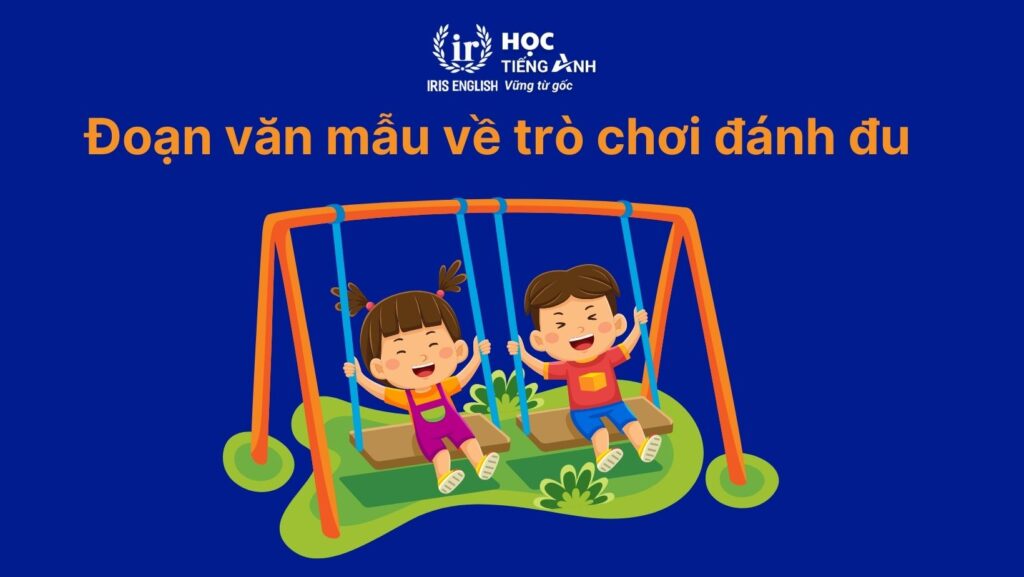 100+ từ vựng về các trò chơi dân gian bằng tiếng Anh 3 Hướng dẫn cách chơi các trò chơi dân gian bằng tiếng Anh: Đánh đu