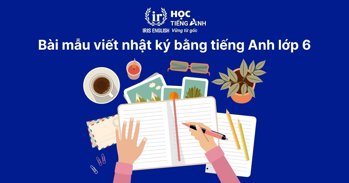 Cách viết và 10+ bài mẫu viết nhật ký bằng tiếng Anh 3 Bài mẫu viết nhật ký bằng tiếng Anh lớp 6